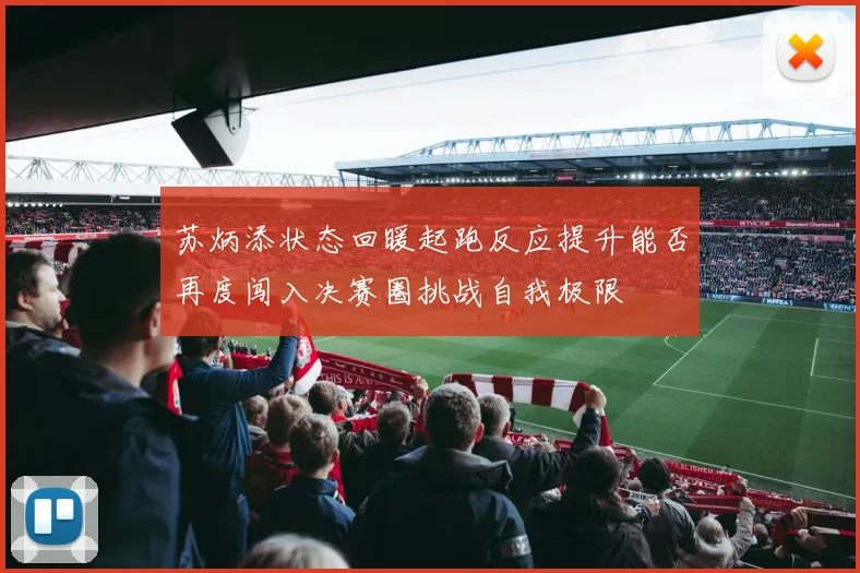 苏炳添状态回暖起跑反应提升能否再度闯入决赛圈挑战自我极限